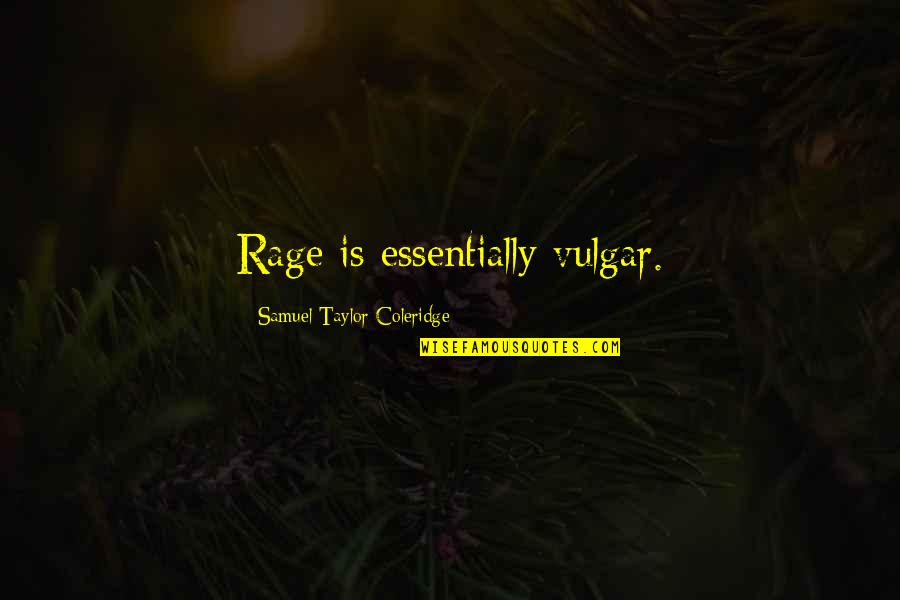 Ramsey Nasr Quotes By Samuel Taylor Coleridge: Rage is essentially vulgar.