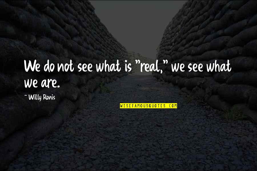 Ramsey Nouah Quotes By Willy Ronis: We do not see what is "real," we Ramsey Nouah Quotes By Willy Ronis: We do not see what is "real," we