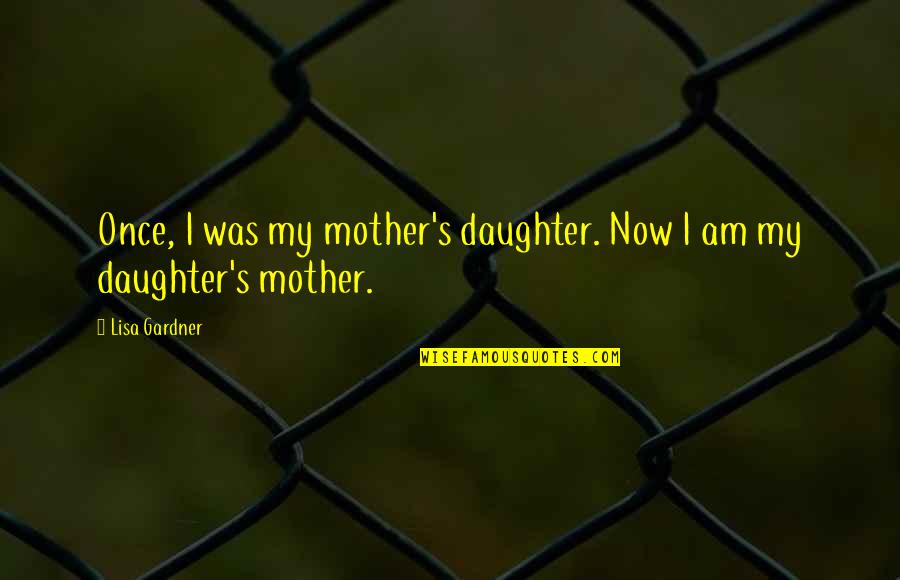 Ramshackle Synonyms Quotes By Lisa Gardner: Once, I was my mother's daughter. Now I