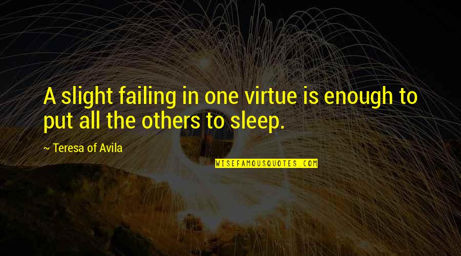 Ramshackling Quotes By Teresa Of Avila: A slight failing in one virtue is enough Ramshackling Quotes By Teresa Of Avila: A slight failing in one virtue is enough