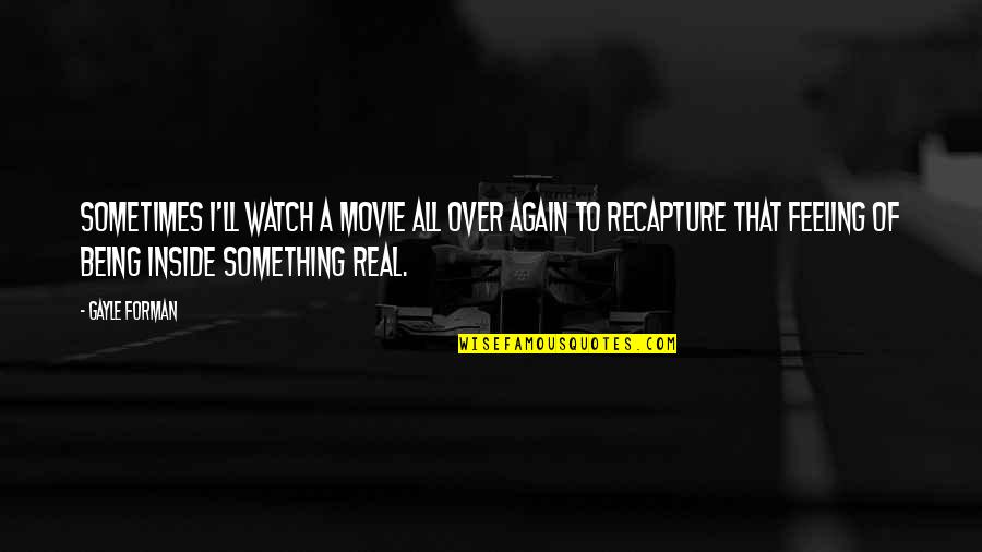 Ramsin Kebriti Quotes By Gayle Forman: Sometimes I'll watch a movie all over again Ramsin Kebriti Quotes By Gayle Forman: Sometimes I'll watch a movie all over again