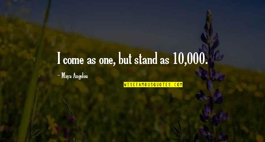 Ramson Mumba Quotes By Maya Angelou: I come as one, but stand as 10,000. Ramson Mumba Quotes By Maya Angelou: I come as one, but stand as 10,000.