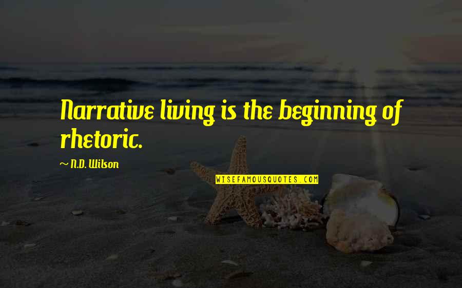 Ramsond Quotes By N.D. Wilson: Narrative living is the beginning of rhetoric. Ramsond Quotes By N.D. Wilson: Narrative living is the beginning of rhetoric.