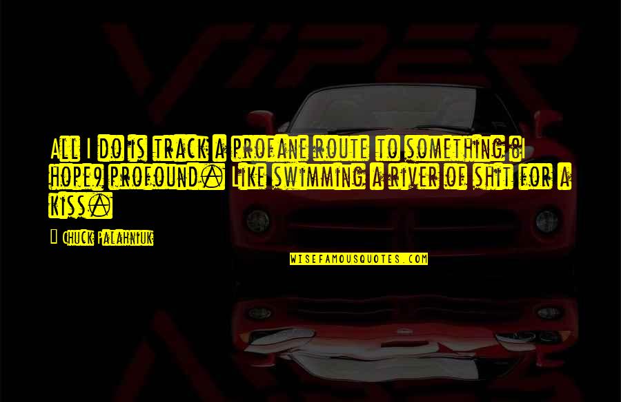 Ramsower Automotive Quotes By Chuck Palahniuk: All I do is track a profane route