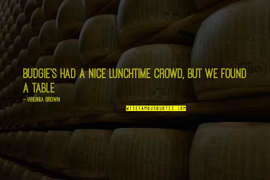 Ramspeck Winery Quotes By Virginia Brown: Budgie's had a nice lunchtime crowd, but we Ramspeck Winery Quotes By Virginia Brown: Budgie's had a nice lunchtime crowd, but we