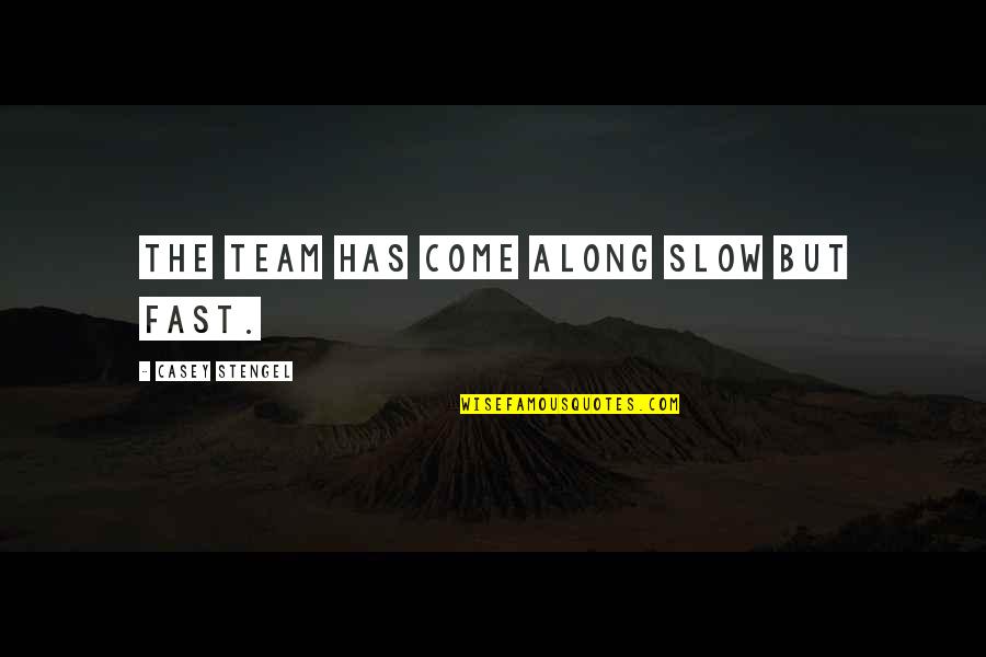 Ramta Jogi Quotes By Casey Stengel: The team has come along slow but fast. Ramta Jogi Quotes By Casey Stengel: The team has come along slow but fast.