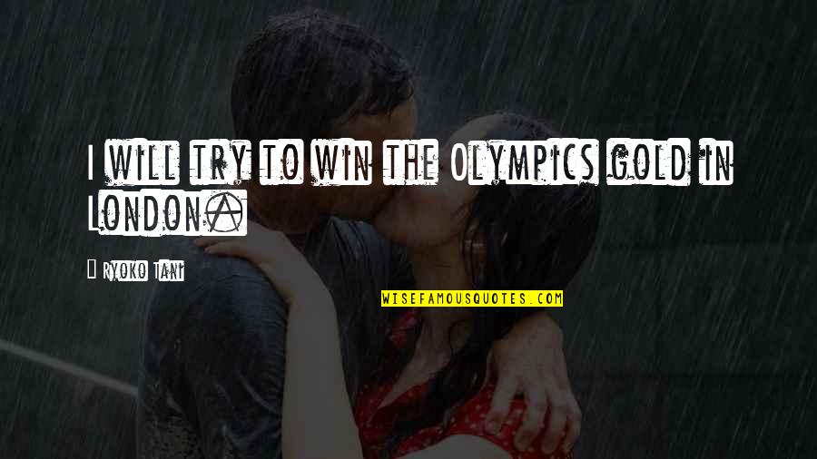 Ramtel Corp Quotes By Ryoko Tani: I will try to win the Olympics gold Ramtel Corp Quotes By Ryoko Tani: I will try to win the Olympics gold