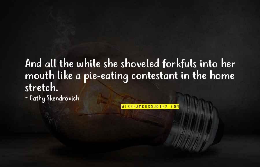 Ramtha School Quotes By Cathy Skendrovich: And all the while she shoveled forkfuls into