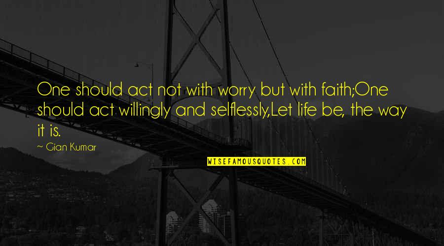 Ramtha School Quotes By Gian Kumar: One should act not with worry but with