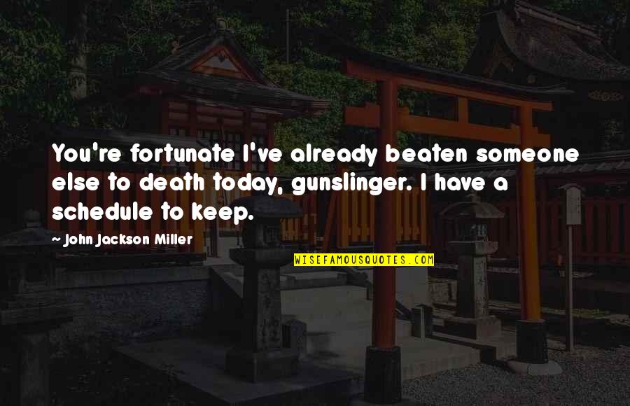 Ramtha School Quotes By John Jackson Miller: You're fortunate I've already beaten someone else to