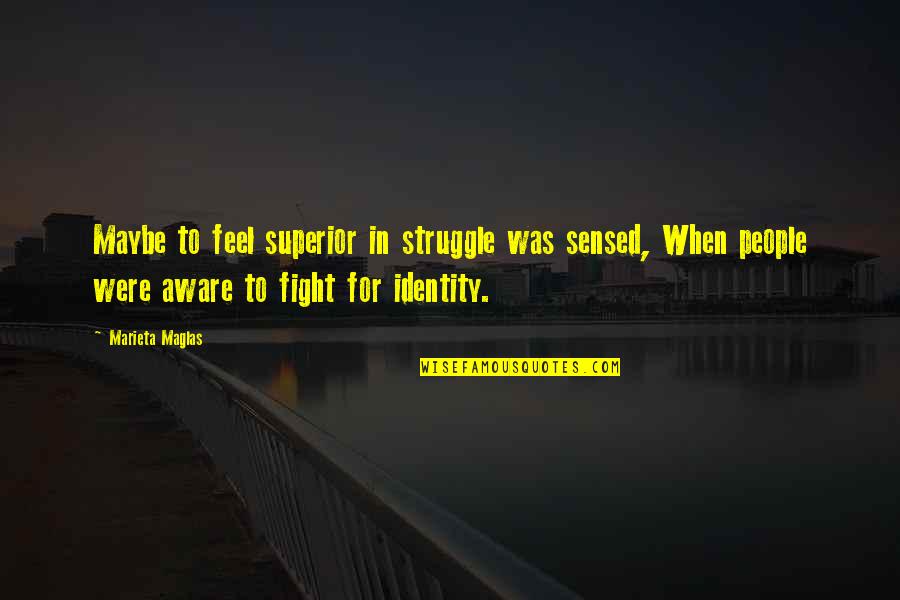 Ramune Quotes By Marieta Maglas: Maybe to feel superior in struggle was sensed,