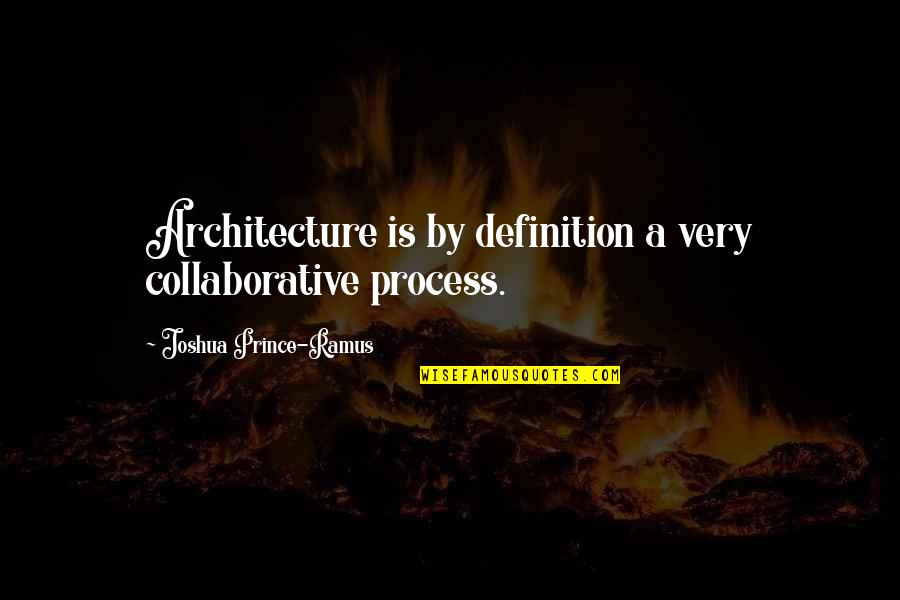 Ramus Quotes By Joshua Prince-Ramus: Architecture is by definition a very collaborative process. Ramus Quotes By Joshua Prince-Ramus: Architecture is by definition a very collaborative process.