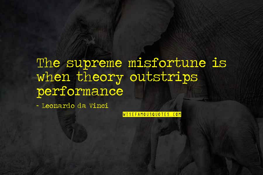 Ramusovic Ismar Quotes By Leonardo Da Vinci: The supreme misfortune is when theory outstrips performance Ramusovic Ismar Quotes By Leonardo Da Vinci: The supreme misfortune is when theory outstrips performance