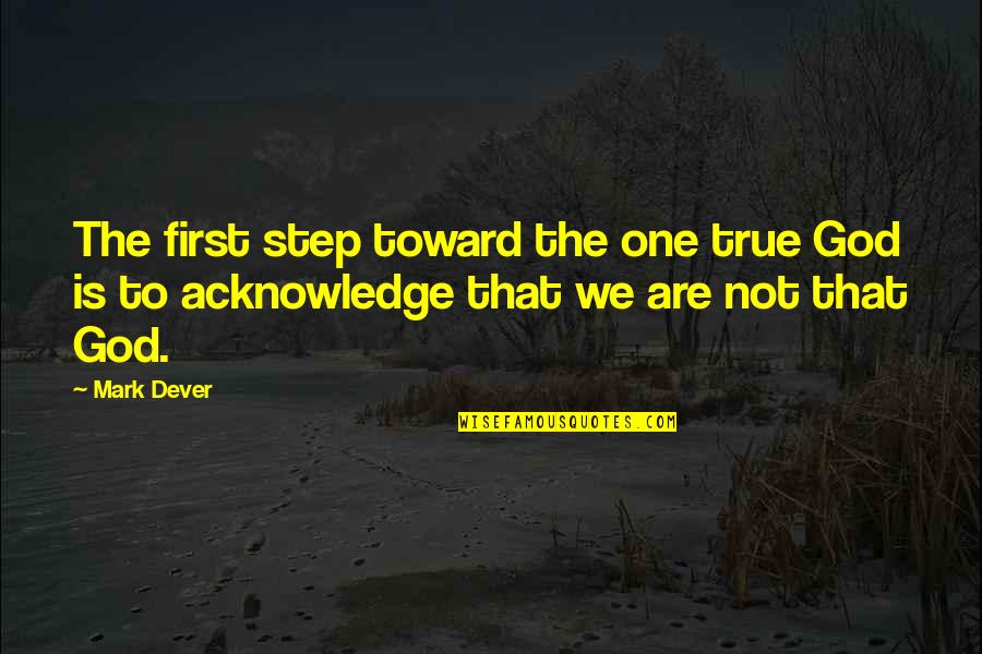 Ramusovic Ismar Quotes By Mark Dever: The first step toward the one true God