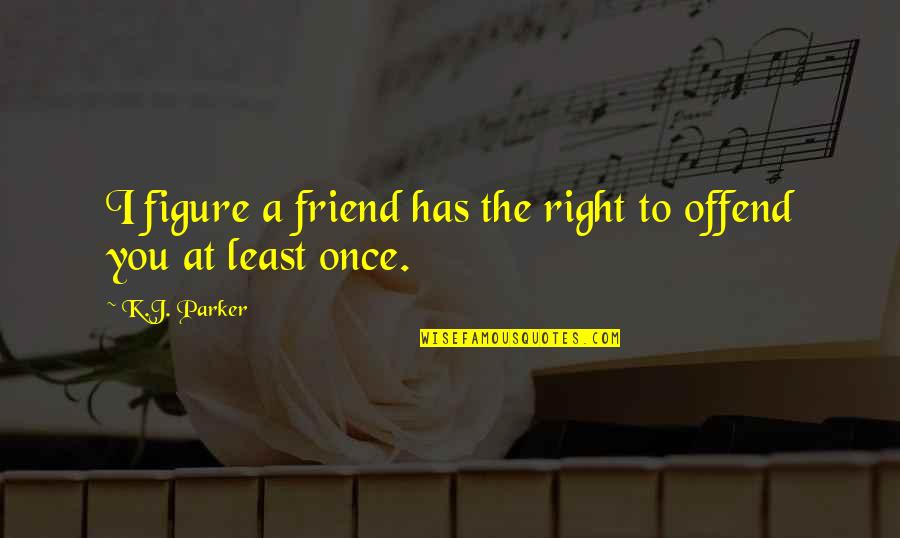 Ramute Deimantas Quotes By K.J. Parker: I figure a friend has the right to