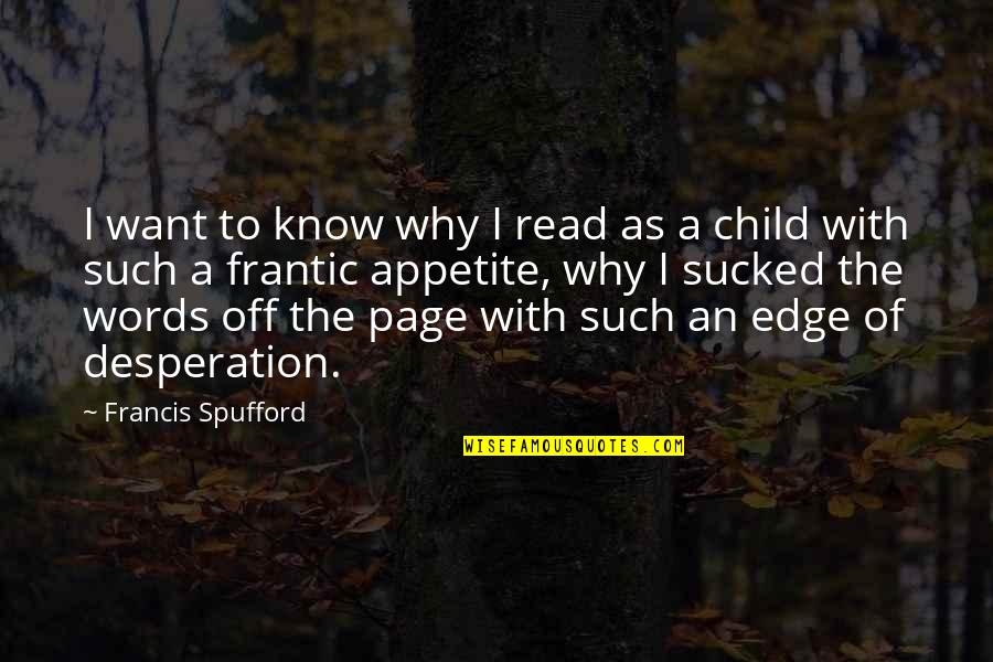 Ramyar Mahdavi Quotes By Francis Spufford: I want to know why I read as Ramyar Mahdavi Quotes By Francis Spufford: I want to know why I read as