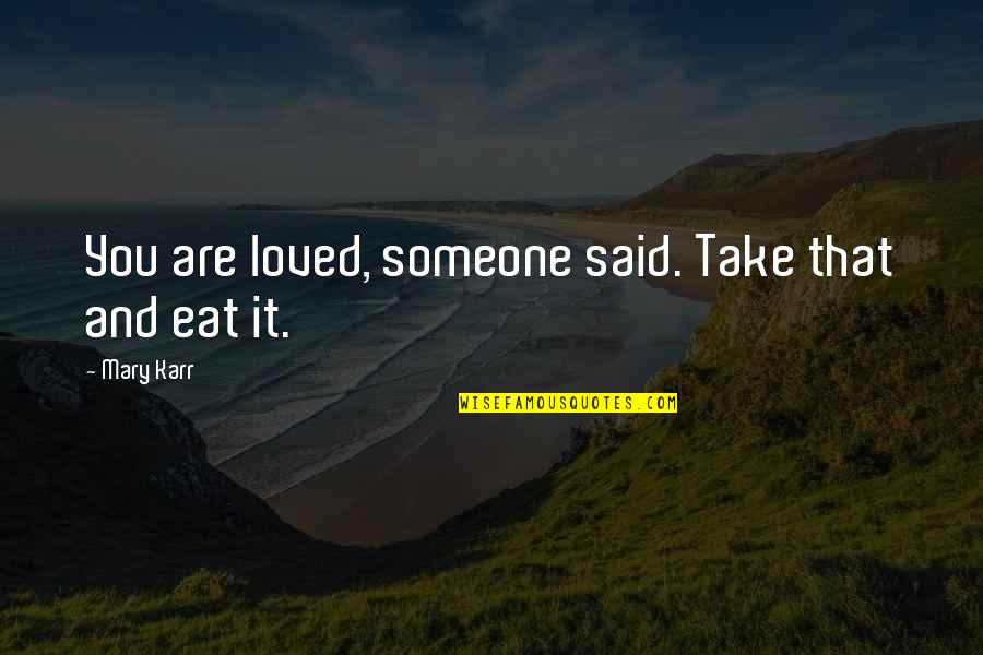 Ramyar Mahdavi Quotes By Mary Karr: You are loved, someone said. Take that and