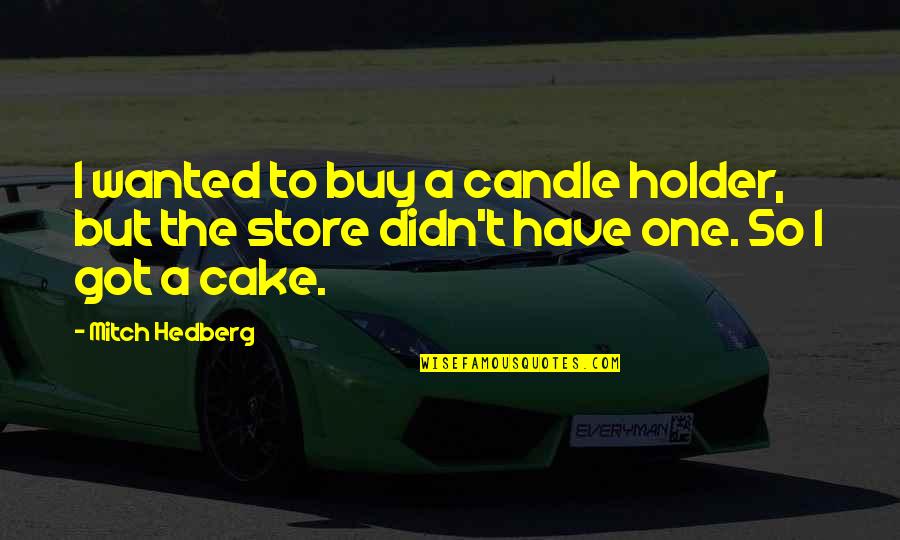Ramzi Abdelwaheb Quotes By Mitch Hedberg: I wanted to buy a candle holder, but