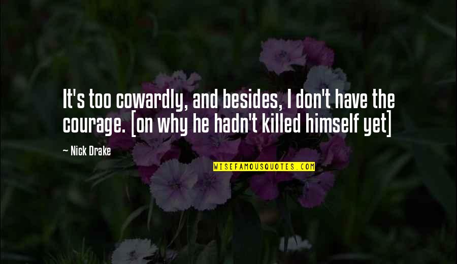 Ramzi Quotes By Nick Drake: It's too cowardly, and besides, I don't have Ramzi Quotes By Nick Drake: It's too cowardly, and besides, I don't have