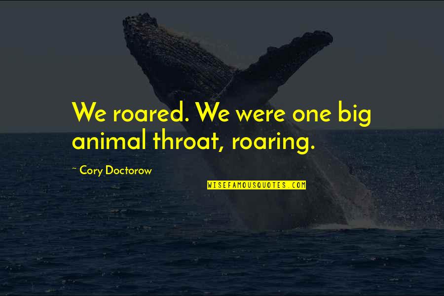 Ramzi Theory Quotes By Cory Doctorow: We roared. We were one big animal throat,
