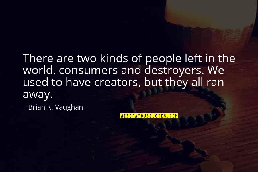 Ran Away Quotes By Brian K. Vaughan: There are two kinds of people left in Ran Away Quotes By Brian K. Vaughan: There are two kinds of people left in