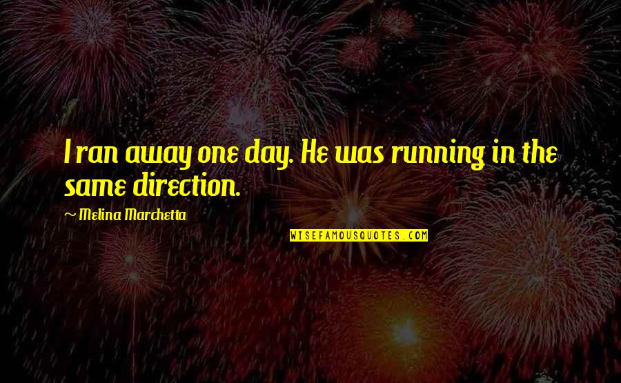 Ran Away Quotes By Melina Marchetta: I ran away one day. He was running Ran Away Quotes By Melina Marchetta: I ran away one day. He was running