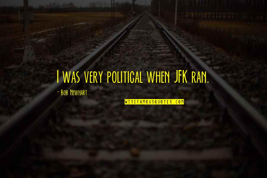 Ran Quotes By Bob Newhart: I was very political when JFK ran.