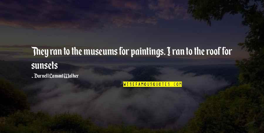 Ran Quotes By Darnell Lamont Walker: They ran to the museums for paintings. I