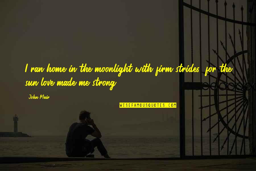 Ran Quotes By John Muir: I ran home in the moonlight with firm