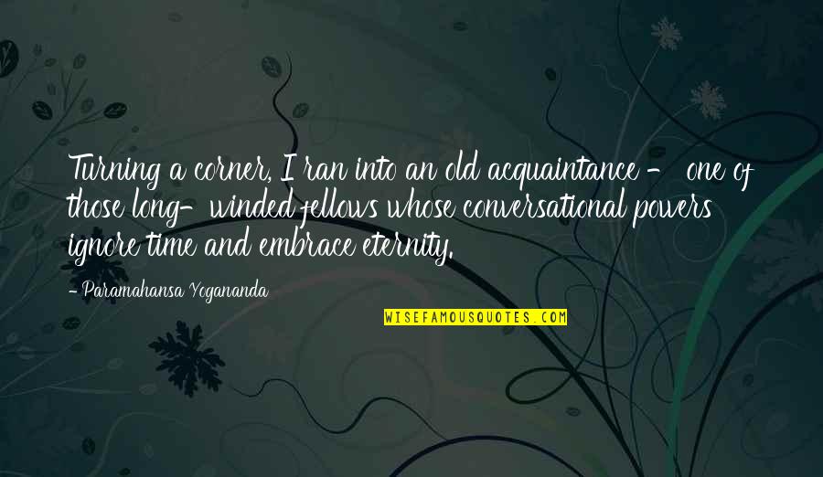 Ran Quotes By Paramahansa Yogananda: Turning a corner, I ran into an old