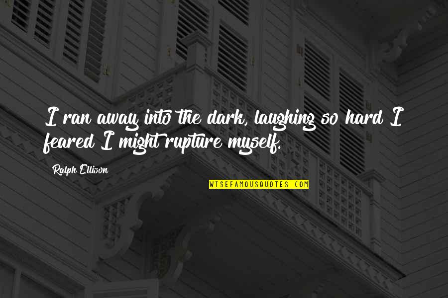 Ran Quotes By Ralph Ellison: I ran away into the dark, laughing so