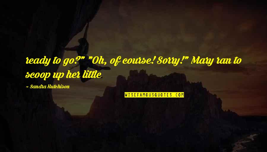 Ran Quotes By Sandra Hutchison: ready to go?" "Oh, of course! Sorry!" Mary