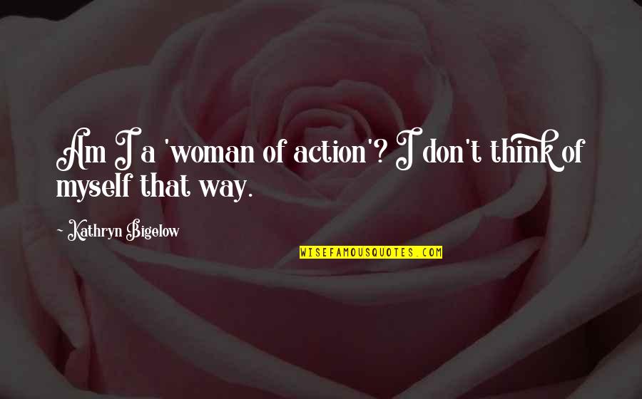 Ran Yakumo Quotes By Kathryn Bigelow: Am I a 'woman of action'? I don't