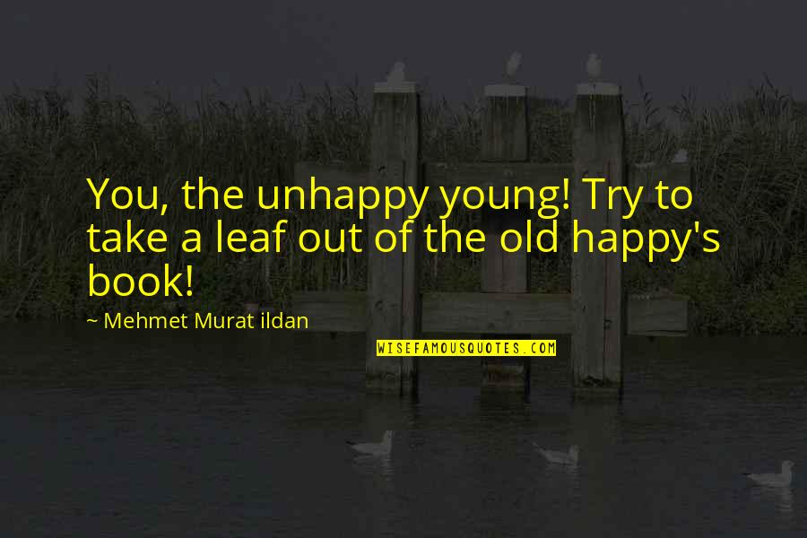 Ran Yakumo Quotes By Mehmet Murat Ildan: You, the unhappy young! Try to take a Ran Yakumo Quotes By Mehmet Murat Ildan: You, the unhappy young! Try to take a