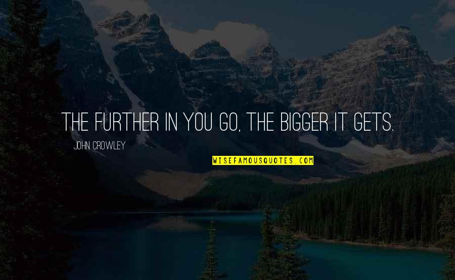 Rana Sanga Quotes By John Crowley: The further in you go, the bigger it