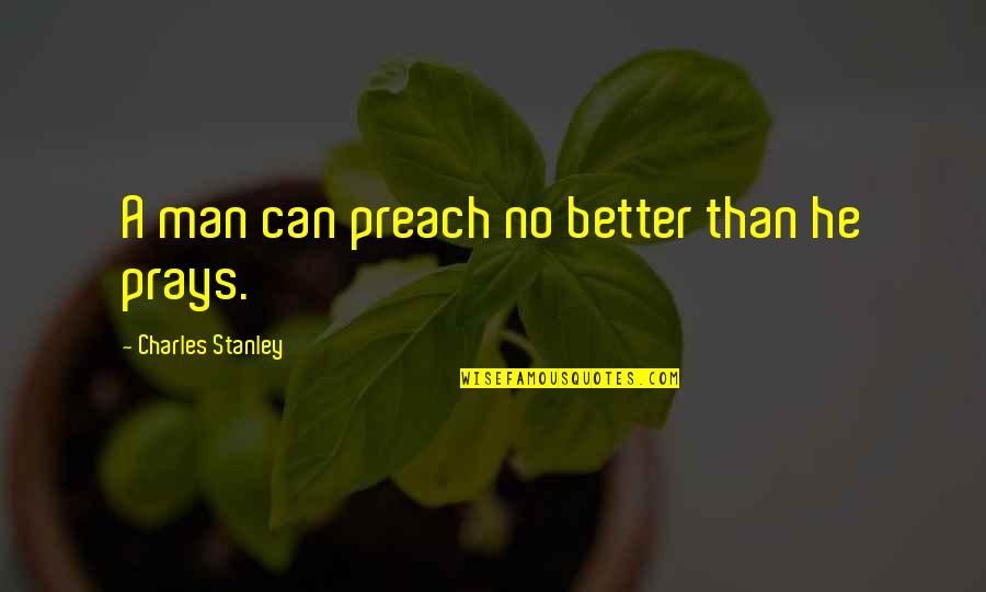 Ranadeep Bose Quotes By Charles Stanley: A man can preach no better than he