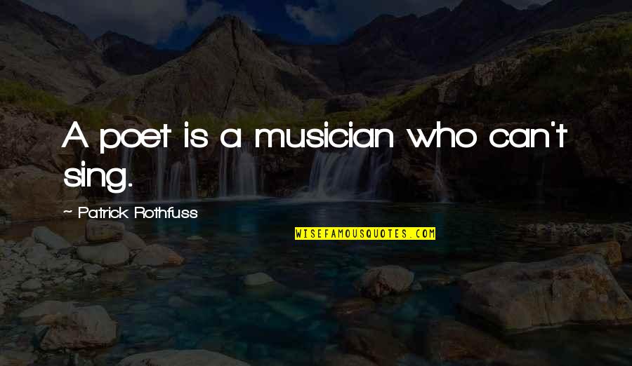 Ranadive Kings Quotes By Patrick Rothfuss: A poet is a musician who can't sing. Ranadive Kings Quotes By Patrick Rothfuss: A poet is a musician who can't sing.