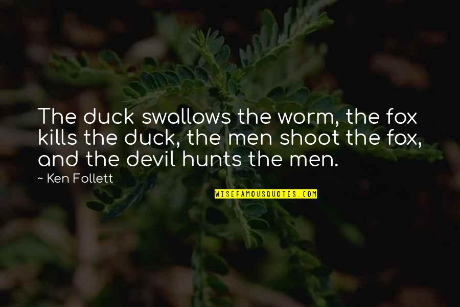 Ranallo Law Quotes By Ken Follett: The duck swallows the worm, the fox kills