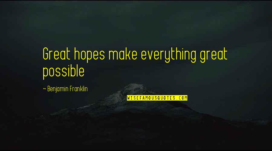 Ranallo Valores Quotes By Benjamin Franklin: Great hopes make everything great possible Ranallo Valores Quotes By Benjamin Franklin: Great hopes make everything great possible