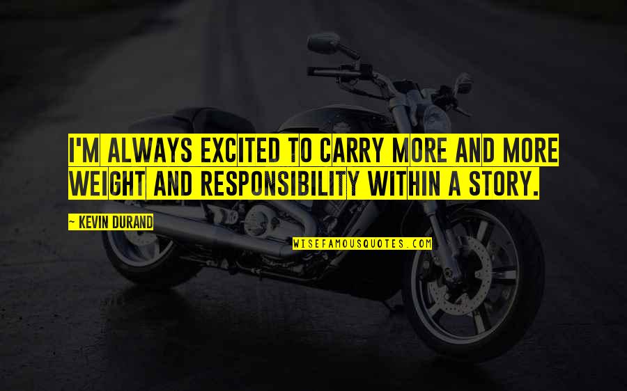 Ranallo Valores Quotes By Kevin Durand: I'm always excited to carry more and more