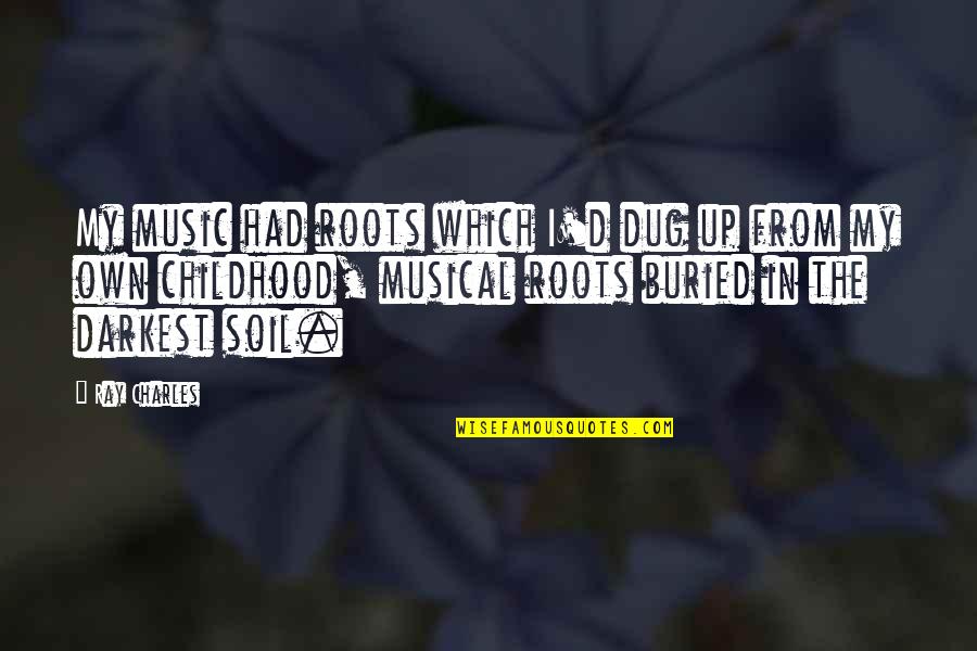 Ranallo Valores Quotes By Ray Charles: My music had roots which I'd dug up Ranallo Valores Quotes By Ray Charles: My music had roots which I'd dug up