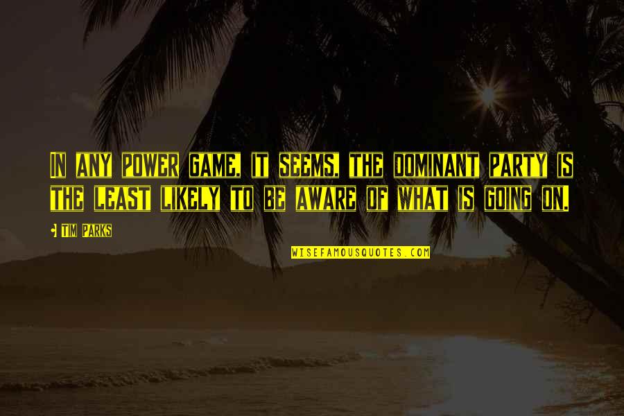 Ranandi Quotes By Tim Parks: In any power game, it seems, the dominant Ranandi Quotes By Tim Parks: In any power game, it seems, the dominant