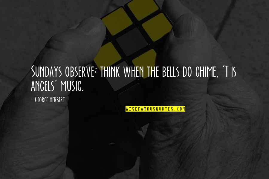 Ranardo Pearsall Quotes By George Herbert: Sundays observe; think when the bells do chime, Ranardo Pearsall Quotes By George Herbert: Sundays observe; think when the bells do chime,