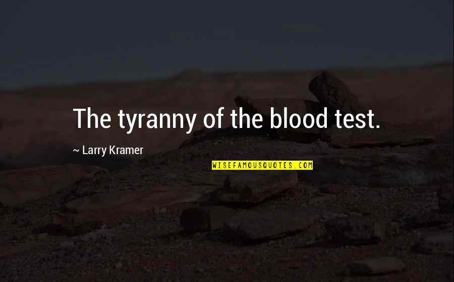 Ranarivelo Elie Quotes By Larry Kramer: The tyranny of the blood test. Ranarivelo Elie Quotes By Larry Kramer: The tyranny of the blood test.