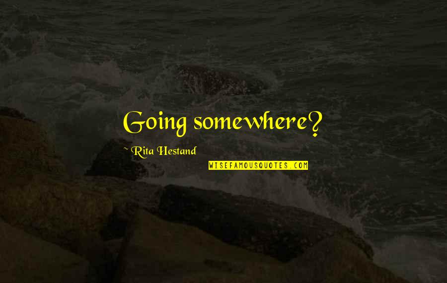 Ranarivelo Elie Quotes By Rita Hestand: Going somewhere? Ranarivelo Elie Quotes By Rita Hestand: Going somewhere?