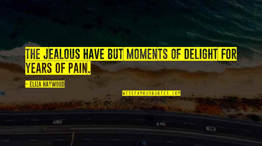 Ranathunga Karunananda Quotes By Eliza Haywood: The jealous have but moments of Delight for Ranathunga Karunananda Quotes By Eliza Haywood: The jealous have but moments of Delight for