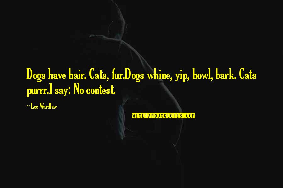 Ranathunga Karunananda Quotes By Lee Wardlaw: Dogs have hair. Cats, fur.Dogs whine, yip, howl,