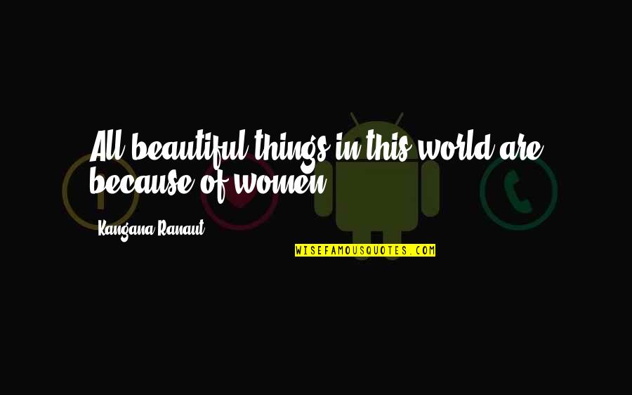 Ranaut Quotes By Kangana Ranaut: All beautiful things in this world are because