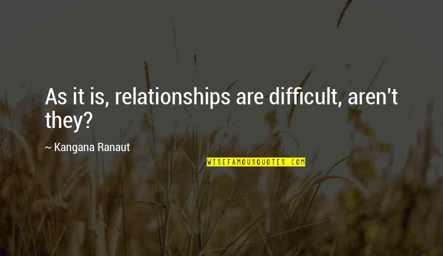 Ranaut Quotes By Kangana Ranaut: As it is, relationships are difficult, aren't they?
