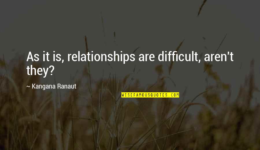 Ranaut Quotes By Kangana Ranaut: As it is, relationships are difficult, aren't they? Ranaut Quotes By Kangana Ranaut: As it is, relationships are difficult, aren't they?